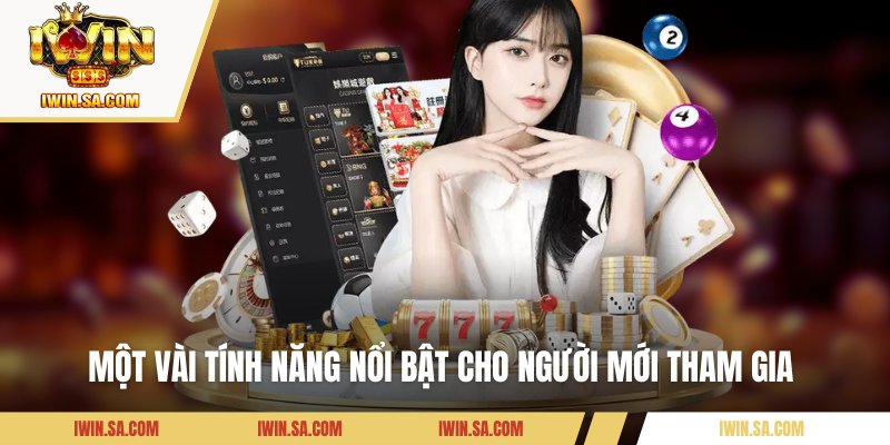 Một vài tính năng nổi bật cho người mới tham gia 