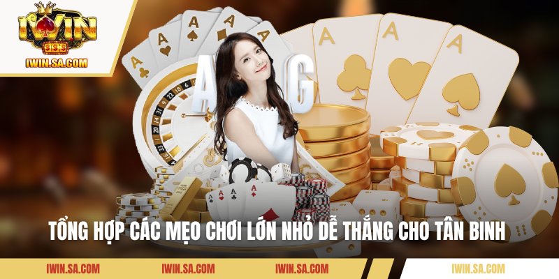 Tổng hợp các mẹo chơi lớn nhỏ dễ thắng cho tân binh 