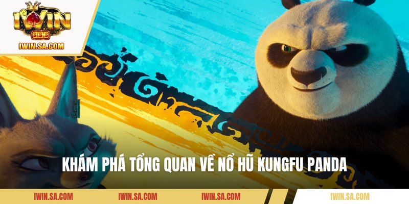 Khám phá tổng quan về nổ hũ KungFu Panda