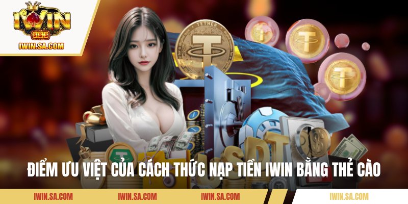 Điểm ưu việt của cách thức nạp tiền IWIN bằng thẻ cào